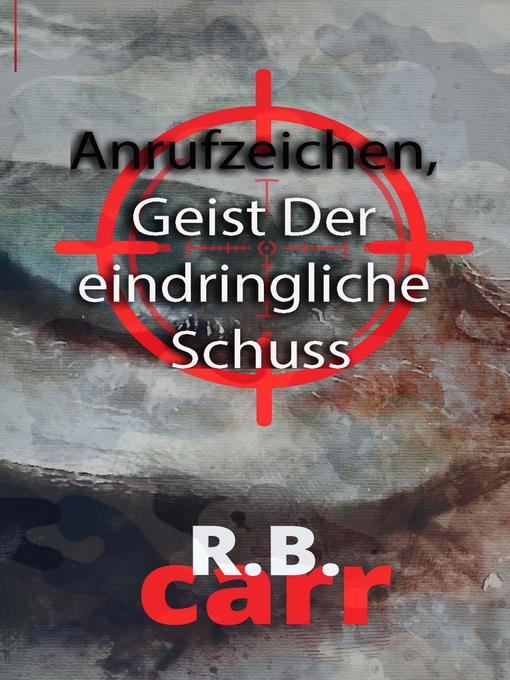 Title details for Anrufzeichen, Geist Der eindringliche Schuss by R.B. Carr - Available